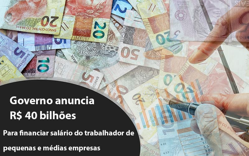 Governo Anuncia R$ 40 Bi Para Financiar Salário Do Trabalhador De Pequenas E Médias Empresas - Cayro Contabilidade